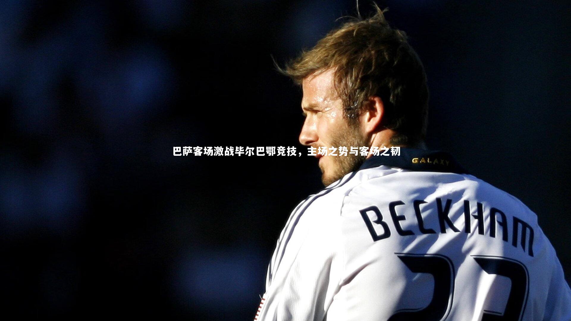 巴萨客场激战毕尔巴鄂竞技，主场之势与客场之韧