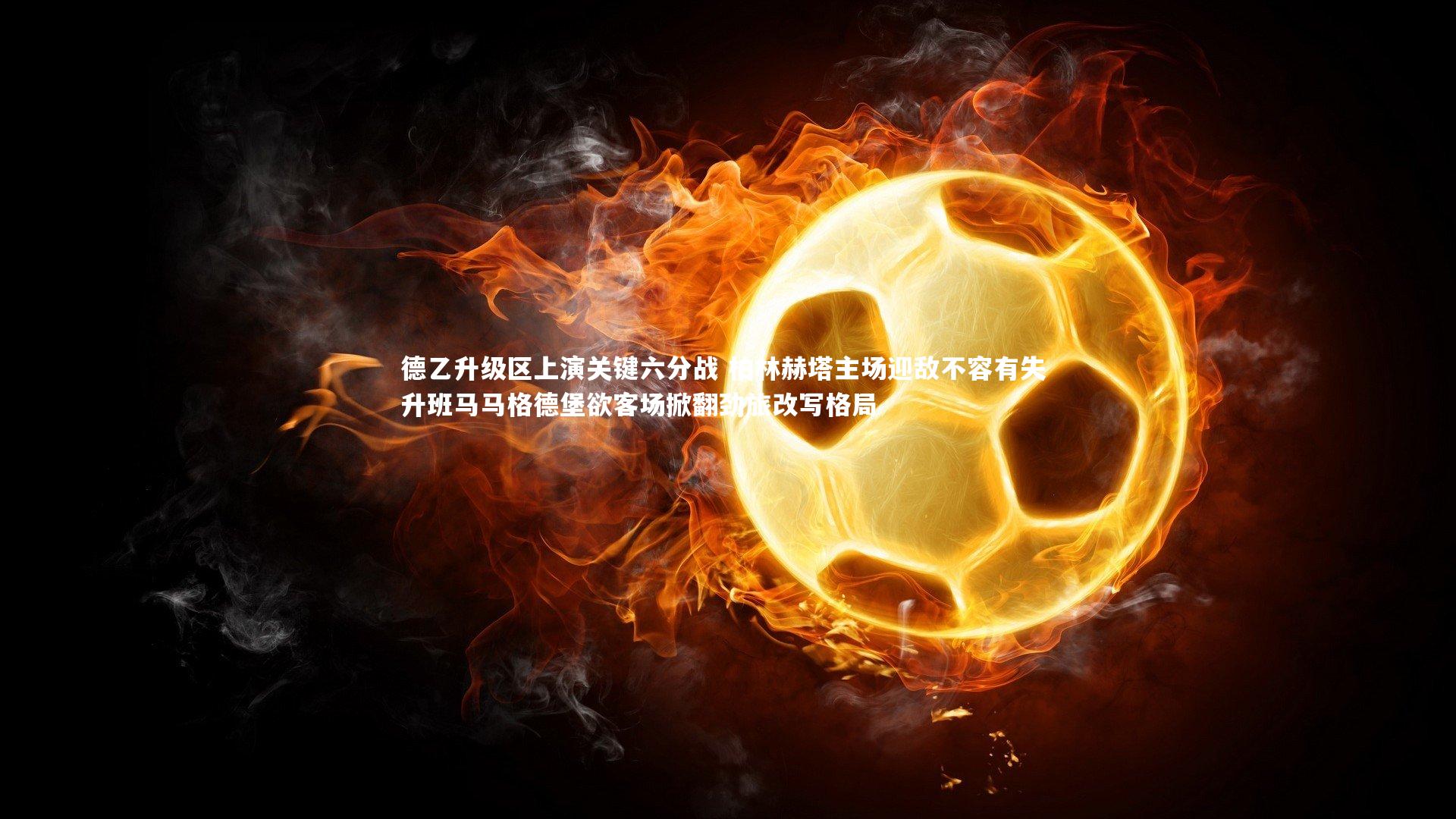 德乙升级区上演关键六分战 柏林赫塔主场迎敌不容有失 升班马马格德堡欲客场掀翻劲旅改写格局