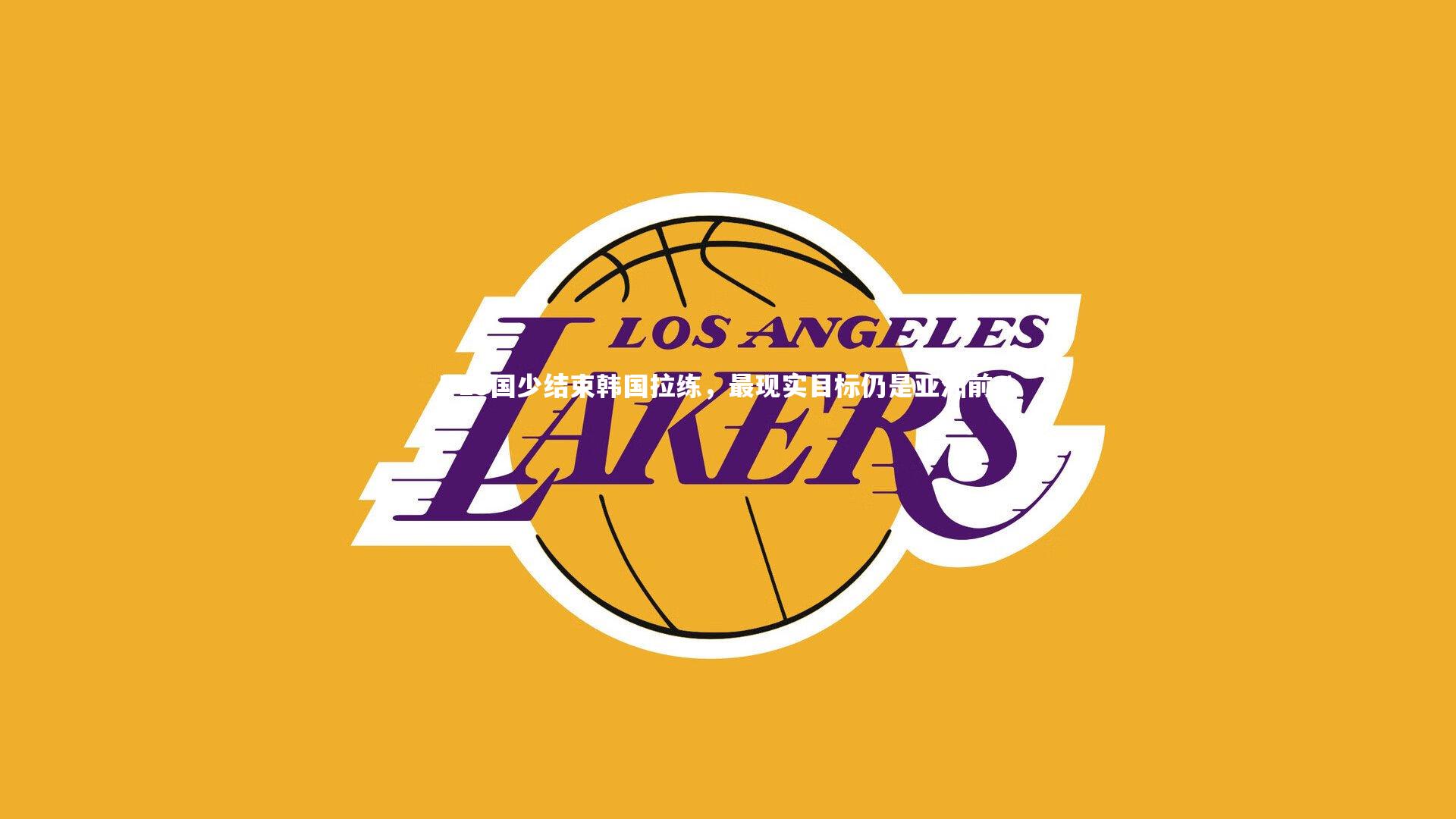 U15国少结束韩国拉练，最现实目标仍是亚洲前八